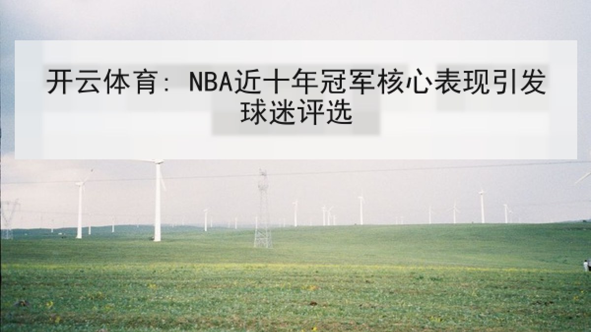 开云体育: NBA近十年冠军核心表现引发球迷评选 开云体育: NBA近十年冠军核心表现引发球迷评选