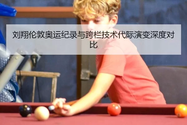 刘翔伦敦奥运纪录与跨栏技术代际演变深度对比