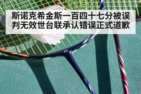 斯诺克希金斯一百四十七分被误判无效世台联承认错误正式道歉