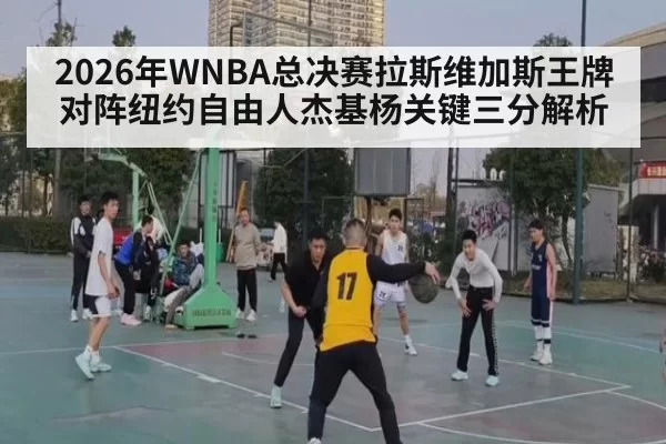 2026年WNBA总决赛拉斯维加斯王牌对阵纽约自由人杰基杨关键三分解析